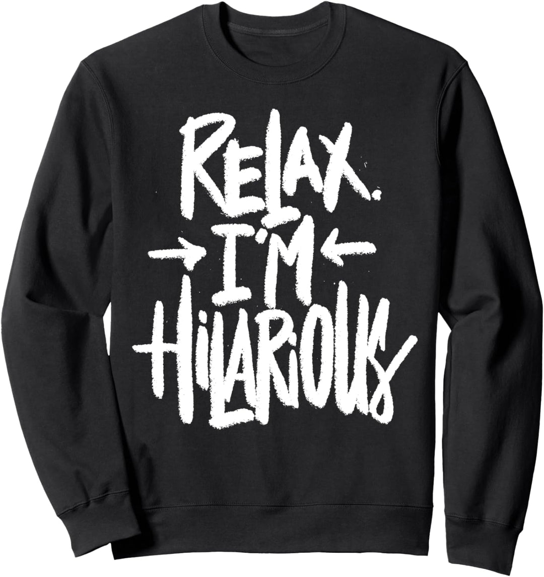 Relax. I'm Hilarious - Funny Humor Saying Quote Sweatshirt