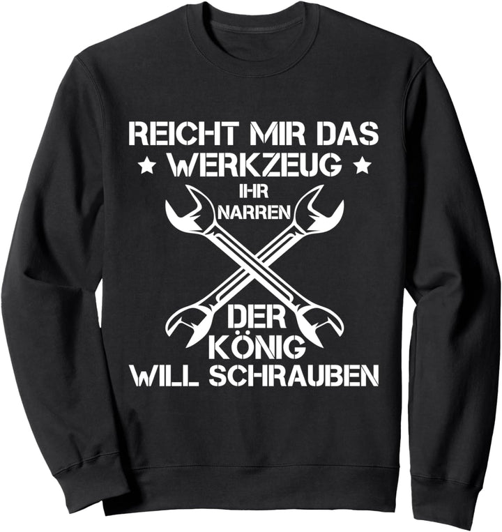 Der König Will Schrauben Garage KFZ Mechaniker Automechanik Sweatshirt