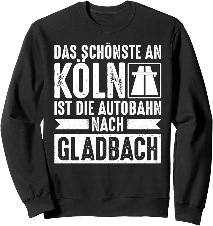 Das Schönste An Koln Ist Die Autobahn Nach Gladbach Lustiges Sweatshirt