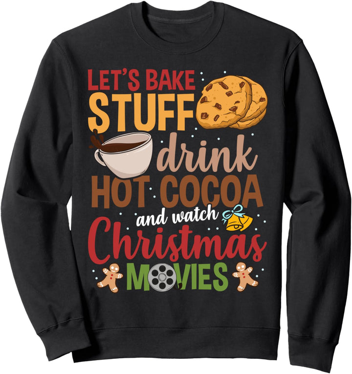 Let's Bake Stuff Drink Hot Cocoa And Watch Christmas Movies Sweatshirt