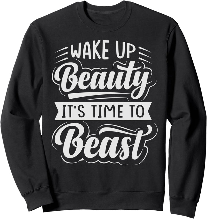 Wake Up Beauty It's Time To Beast - Sarcastic Funny Sweatshirt