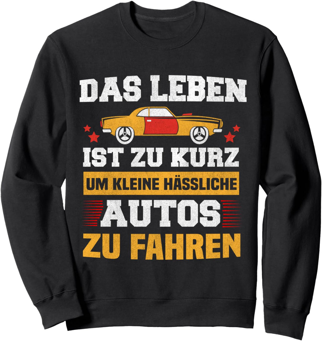 Das Leben ist zu kurz um kleine hässliche Autos zu fahren Sweatshirt