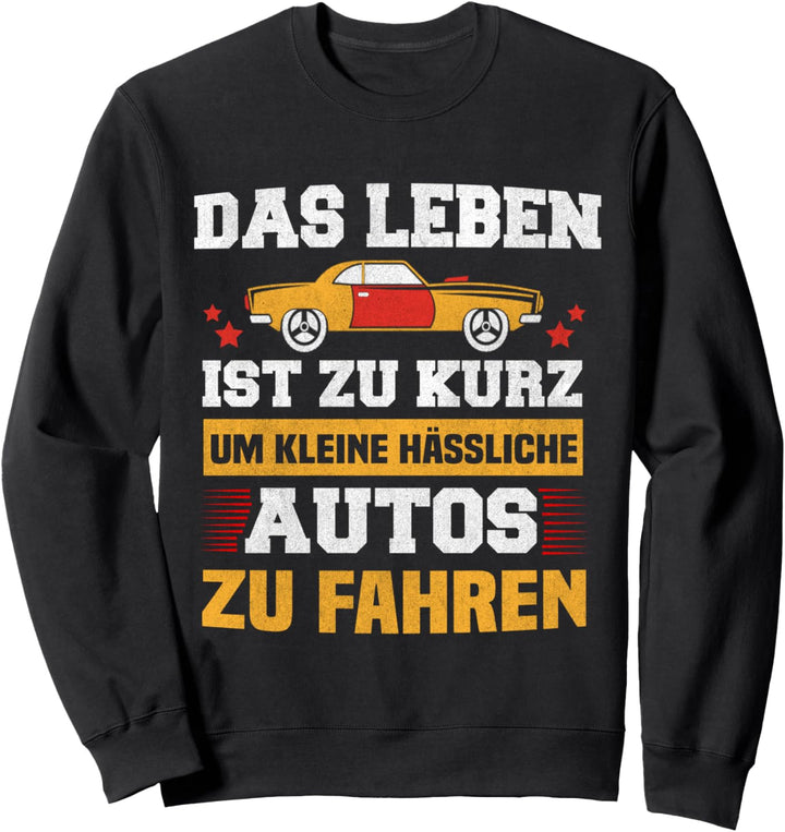 Das Leben ist zu kurz um kleine hässliche Autos zu fahren Sweatshirt