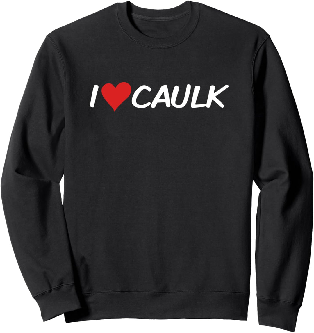 Funny Handyman I Love Caulk Heart Construction Worker Joke Sweatshirt