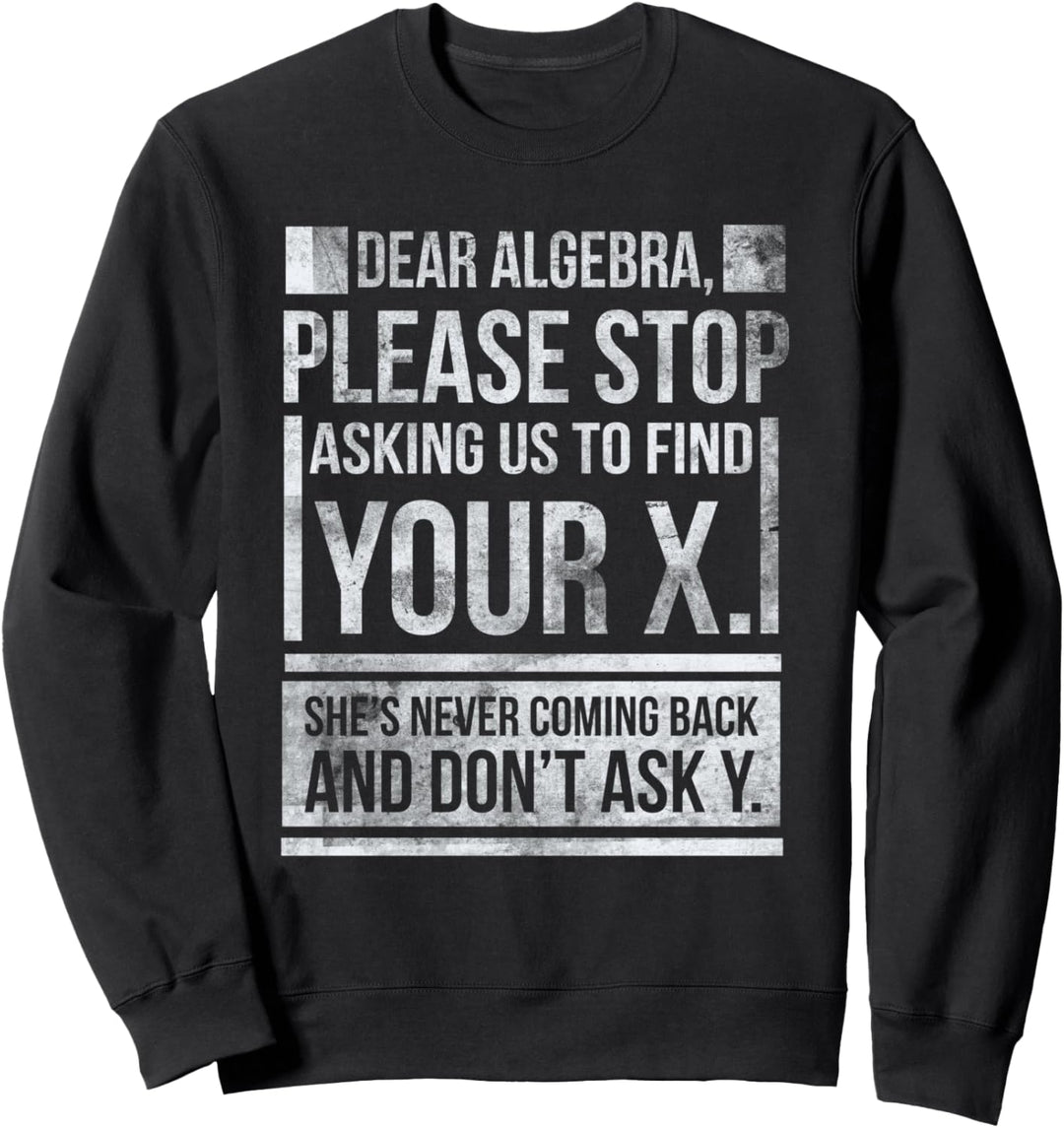 Dear Algebra Find X Ask Y Funny Math Saying Nerd Sweatshirt