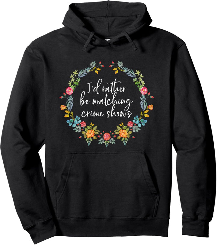 I'd Rather Be Watching Crime Shows Funny True Crime Pullover Hoodie