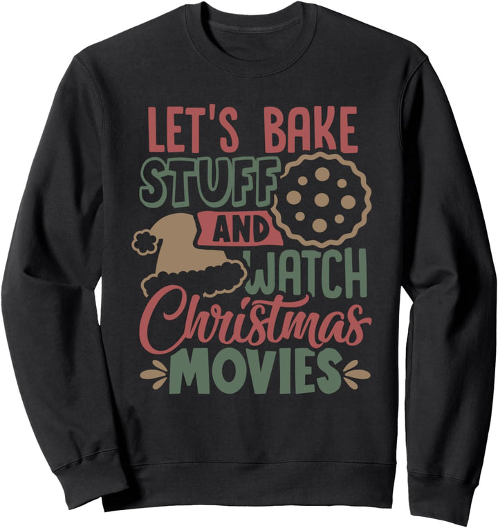 Let's Bake Stuff And Watch Christmas Filme Christmas Baking Sweatshirt