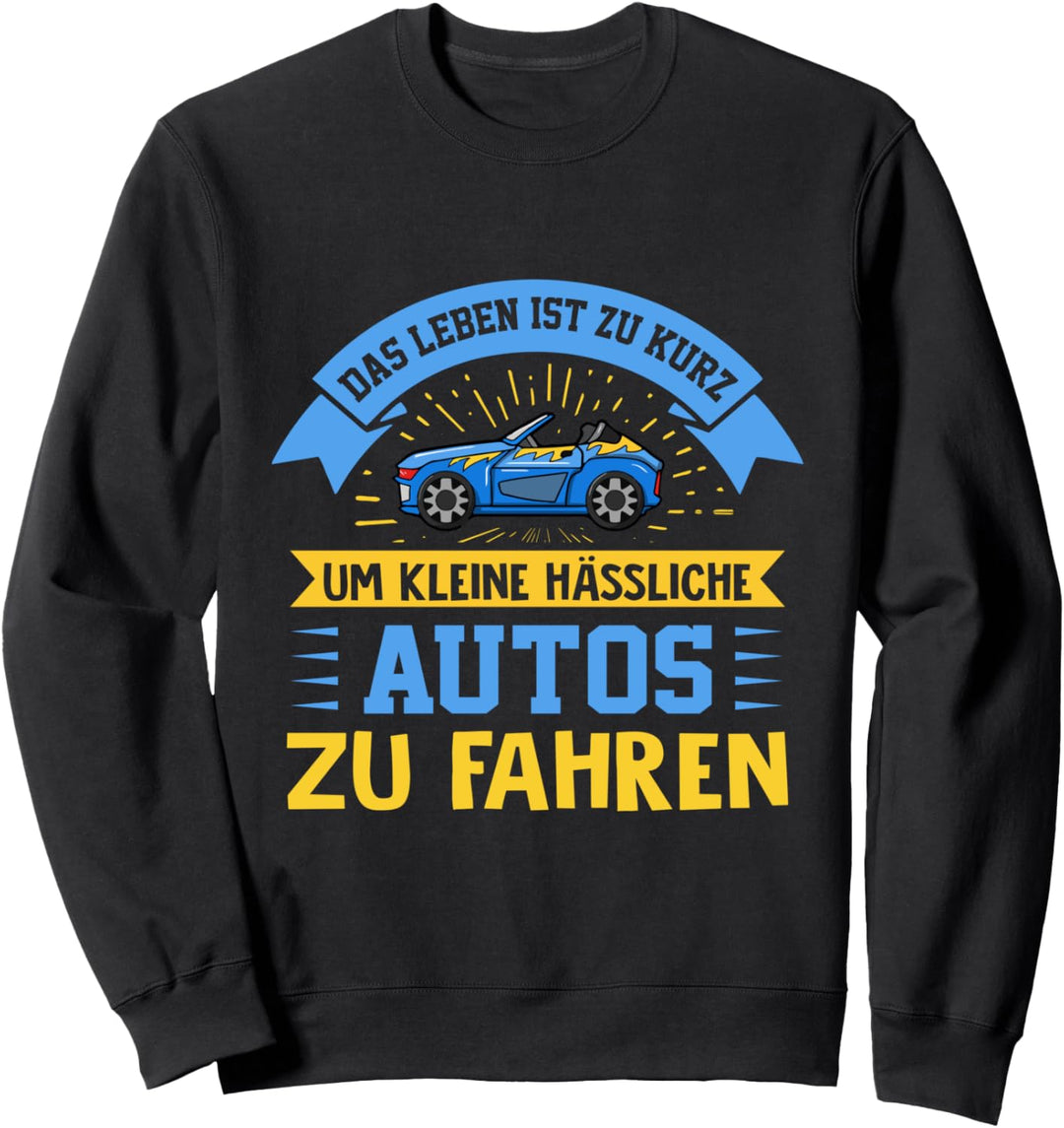 Das Leben Ist Zu Kurz Um Kleine Hässliche Autos Zu Fahren Sweatshirt