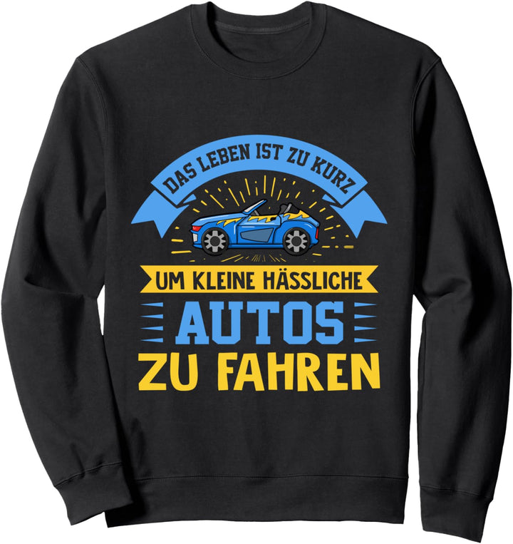 Das Leben Ist Zu Kurz Um Kleine Hässliche Autos Zu Fahren Sweatshirt