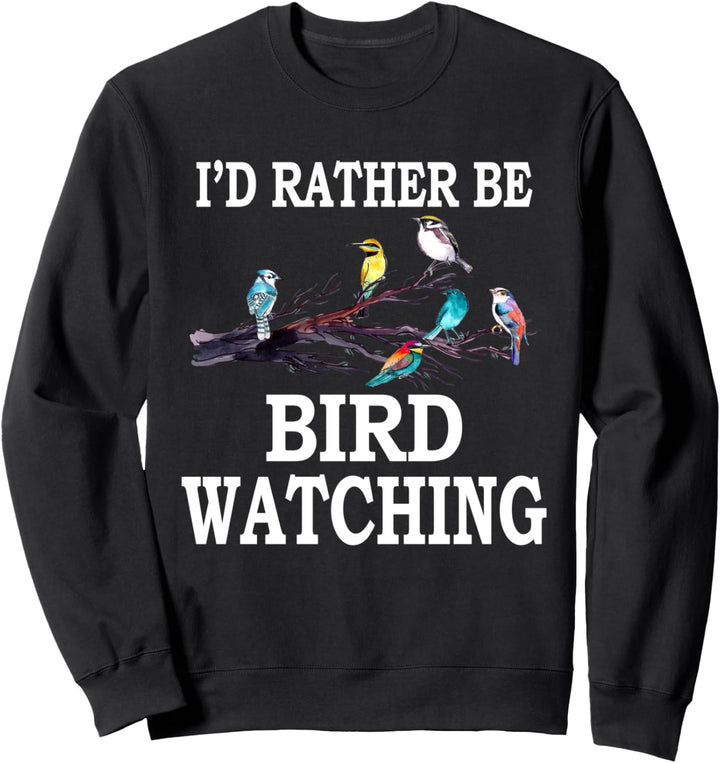 I'd Rather Be Bird Watching T-Shirt Birding Bird Sweatshirt