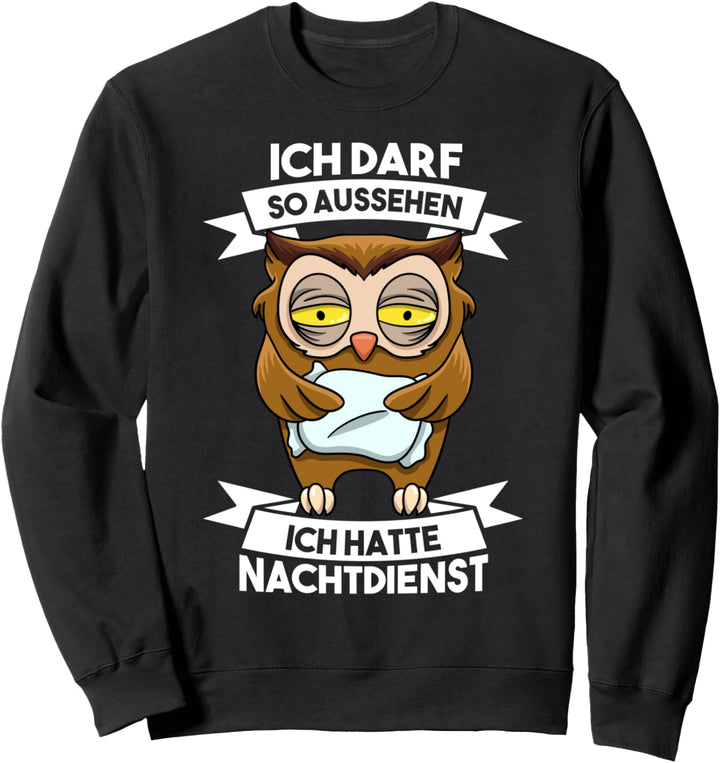 Ich darf so aussehen ich hatte Nachtdienst Nachteule Sweatshirt