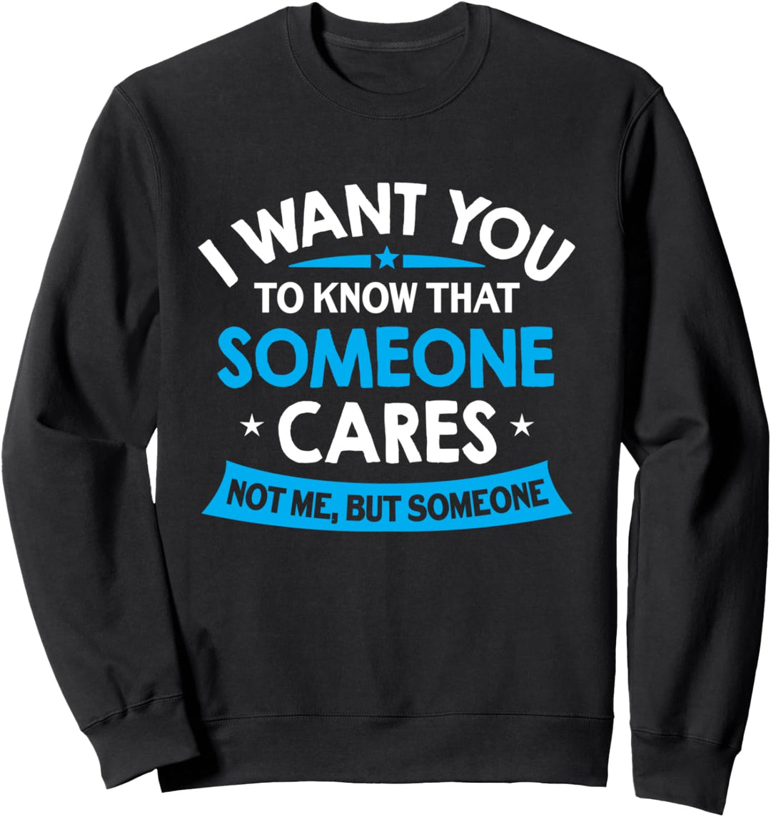 I Want You To Know Someone Cares – lustiges sarkastisches Zitat Sweatshirt