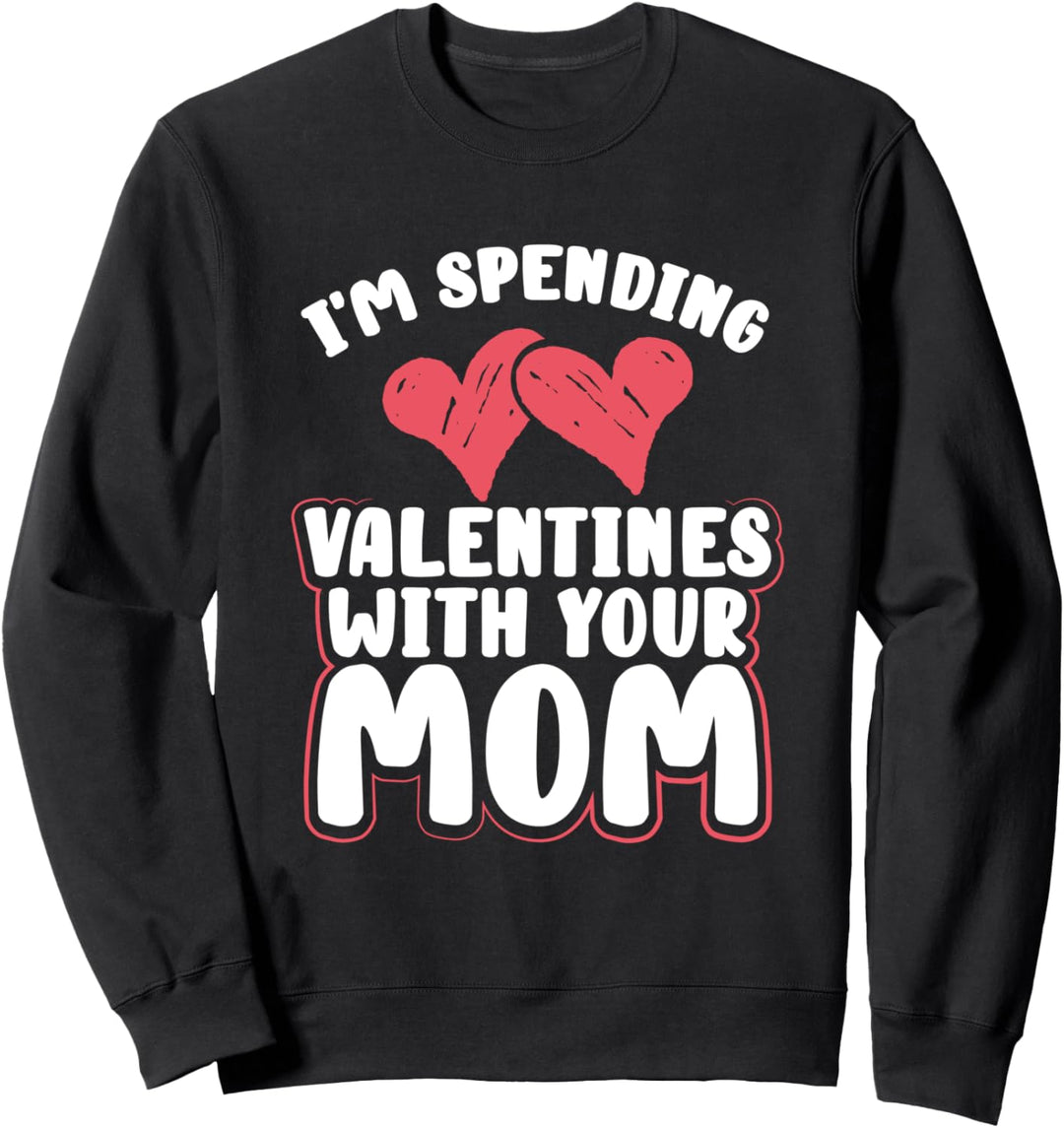 Fun Boyfriend Gift I'm Spending Valentines Day with Your Mom Sweatshirt