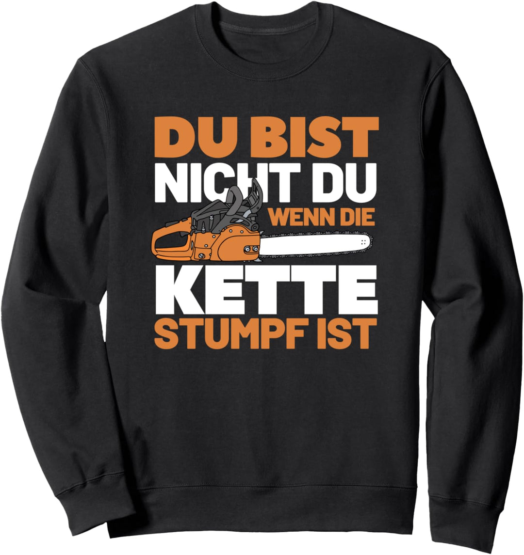 Du Bist Nicht Du Wenn Die Kette Stumpf Ist | Holzfäller Sweatshirt