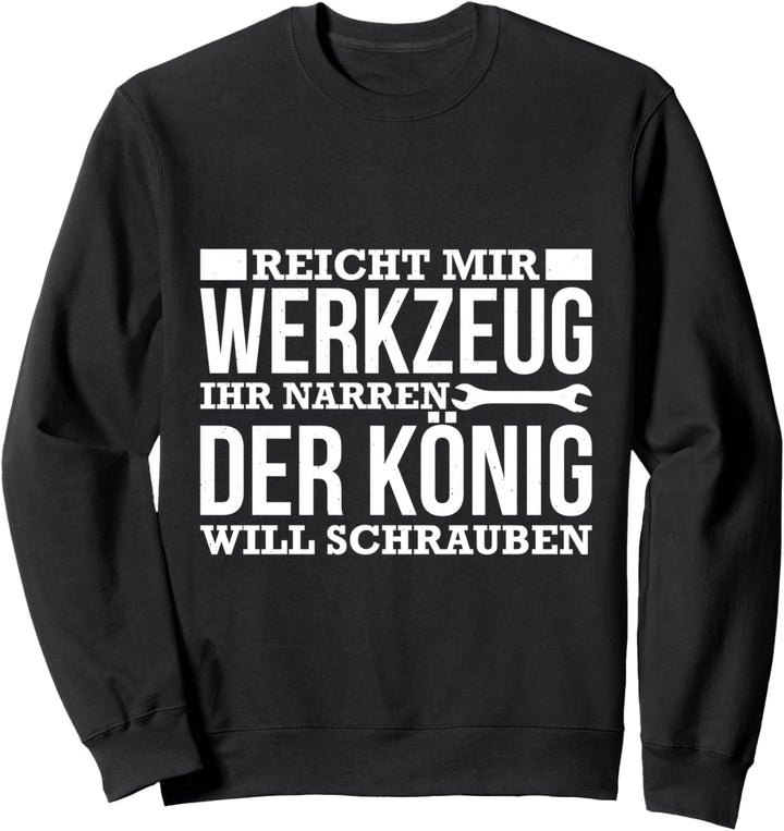 Reicht Mir Werkzeug Ihr Narren Der König Will Schrauben Sweatshirt