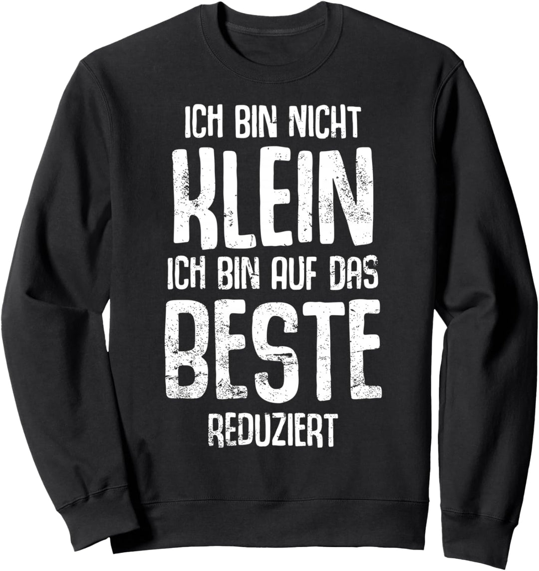 Ich bin nicht klein ich bin auf das Beste reduziert Spruch Sweatshirt