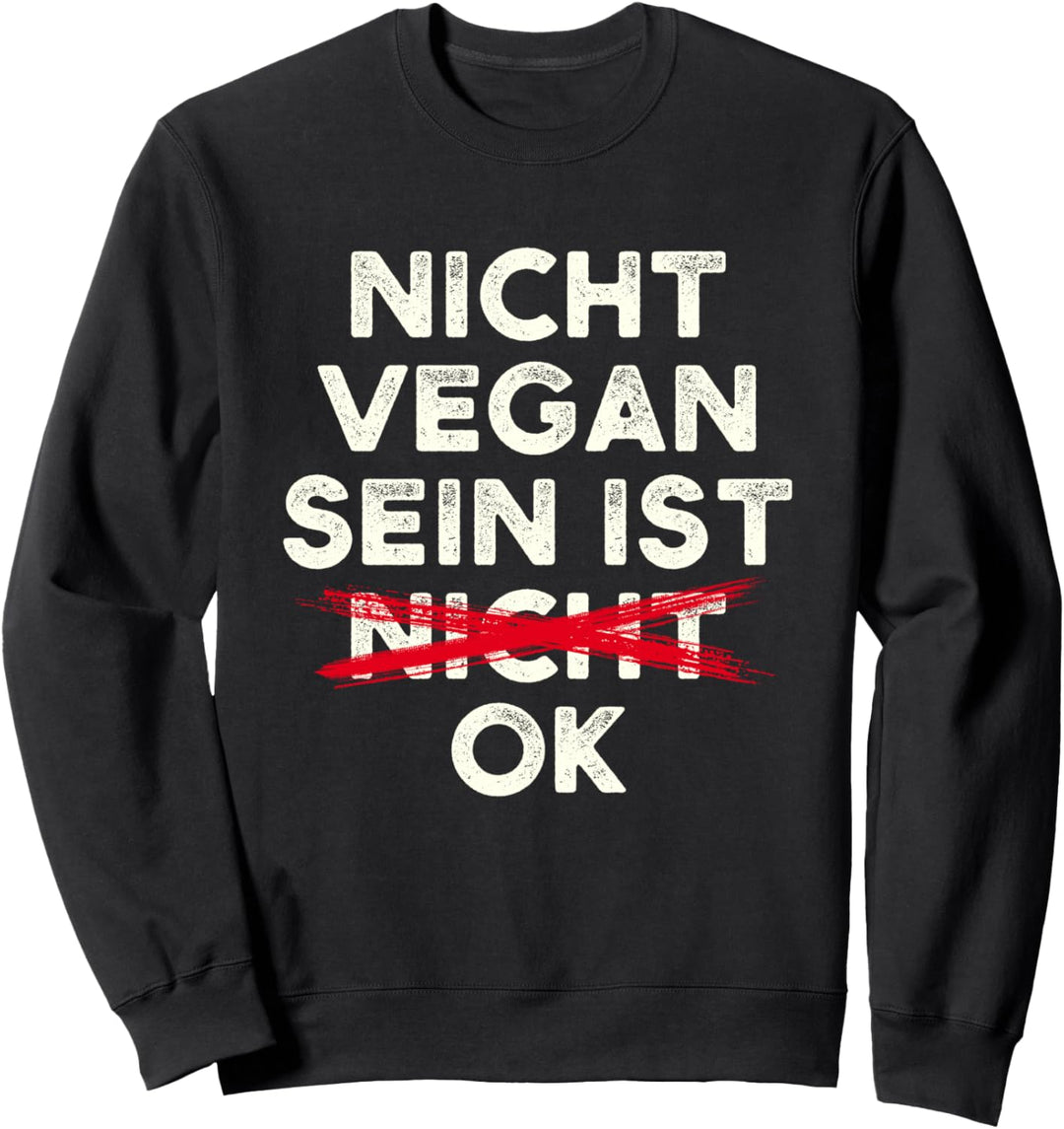 Anti Veganer Spruch Nicht Vegan Sein Ist Ok Vegan Sweatshirt
