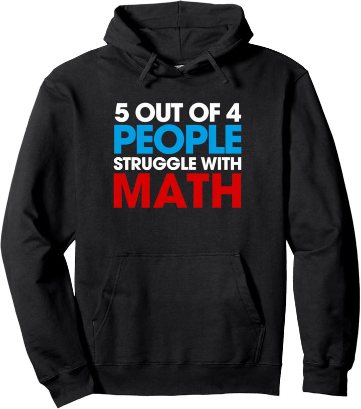 5 Out Of 4 People Struggle With Math T-Shirt Pullover Hoodie