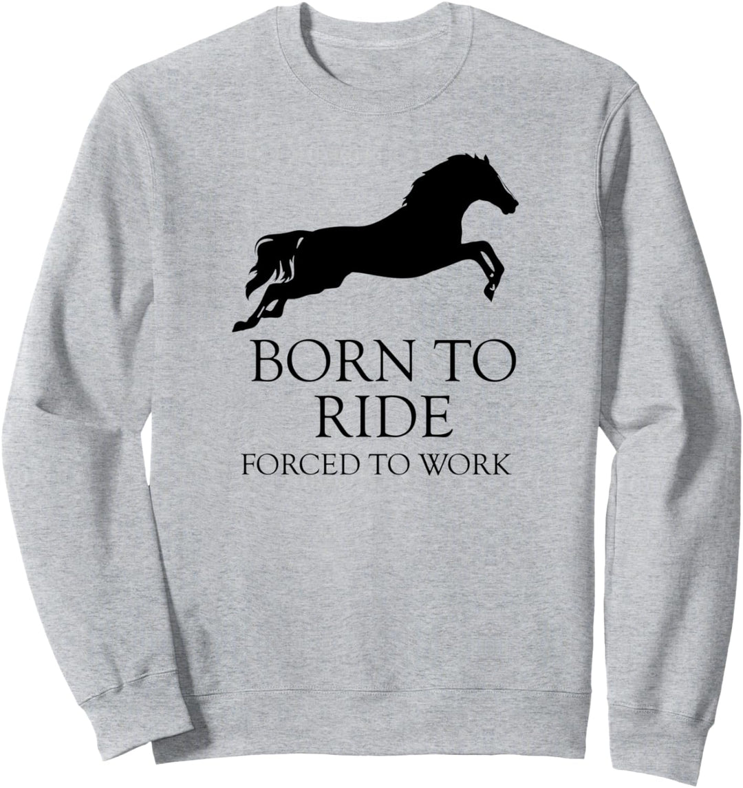 Reitsport Pferde Spruch Born To Ride Forced To Work Sweatshirt