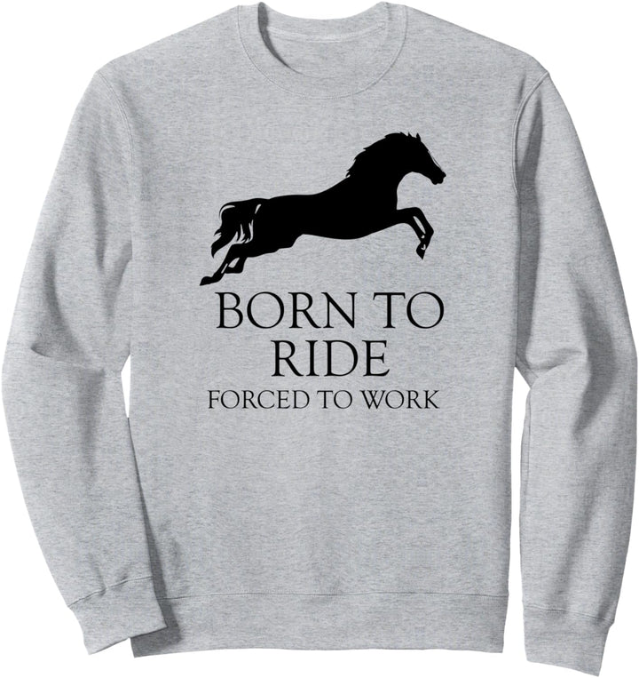 Reitsport Pferde Spruch Born To Ride Forced To Work Sweatshirt