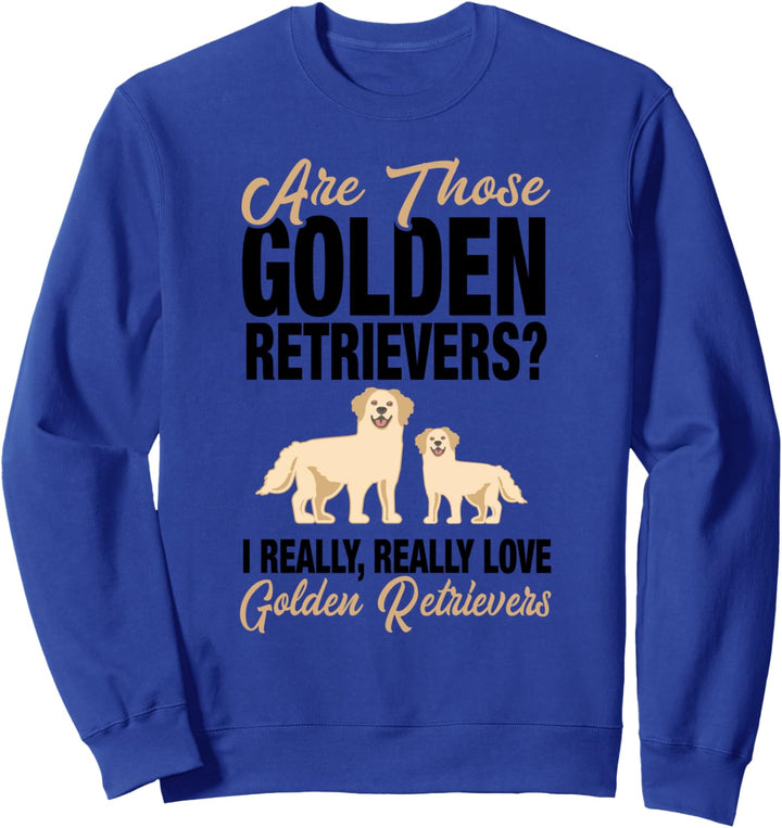 Are Those Golden Retrievers I Love Golden Retrievers Sweatshirt