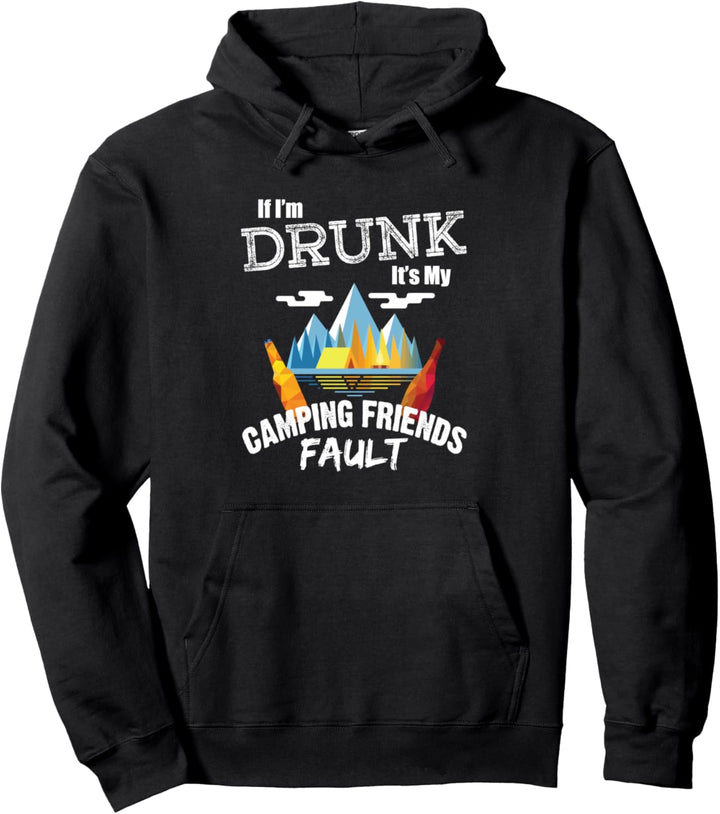 If I'm Drunk It's My Camping Friends Fault Drinking Camper Pullover Hoodie