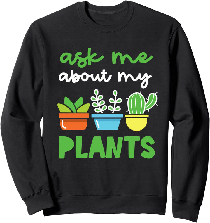 Fragen Sie mich über meine Pflanzen Sukkulente Pflanze Sweatshirt