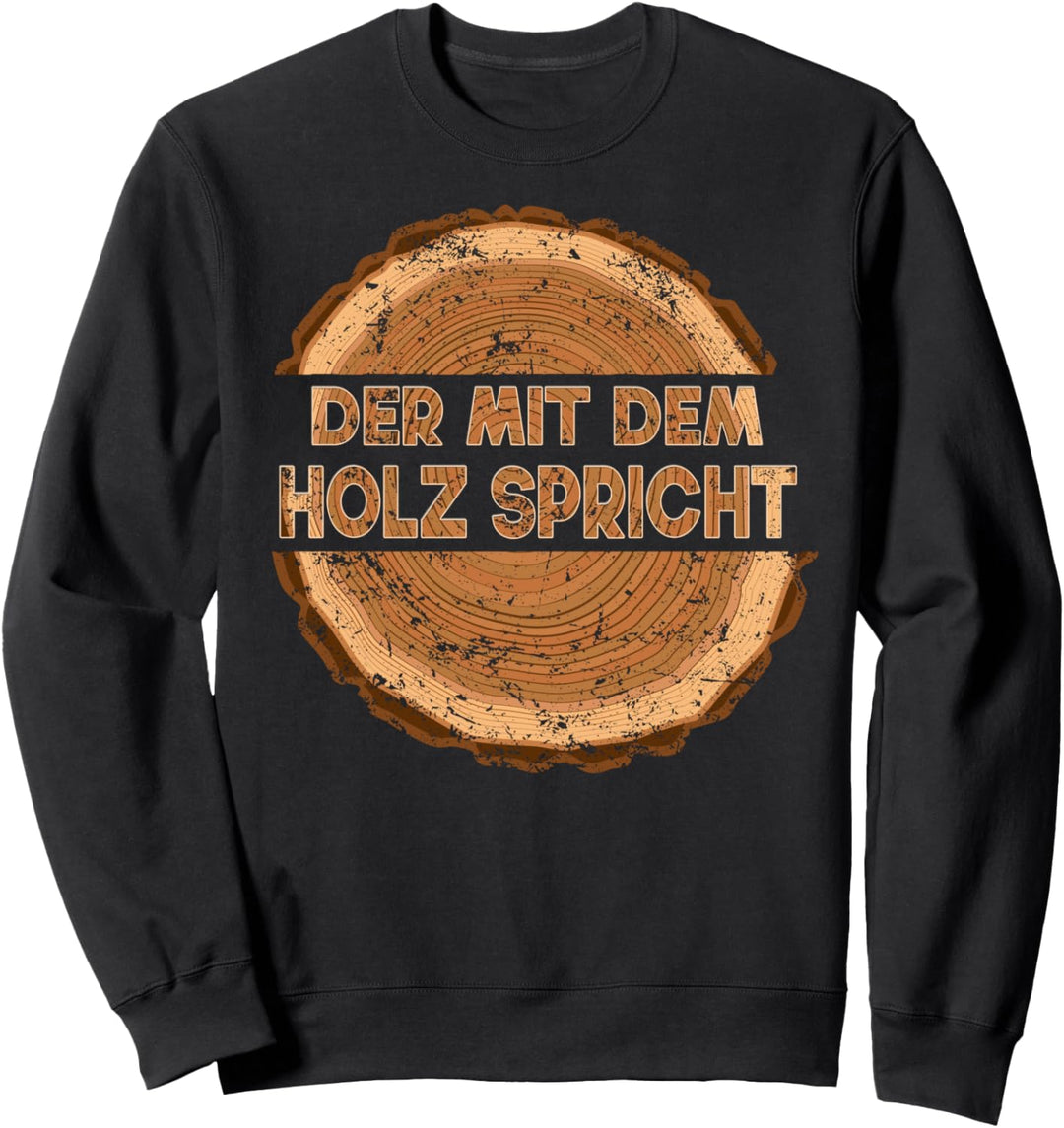 Der mit dem Holz Spricht / Sägewerk Zimmermann Baum fällen Sweatshirt