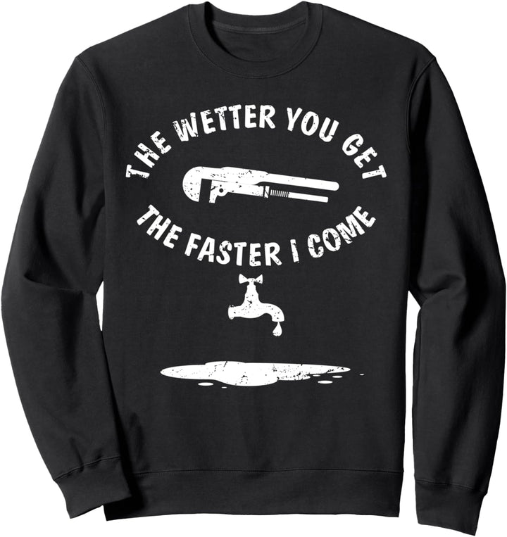 Funny Plumber The Wetter You Get The Faster I Come Plumbing Sweatshirt