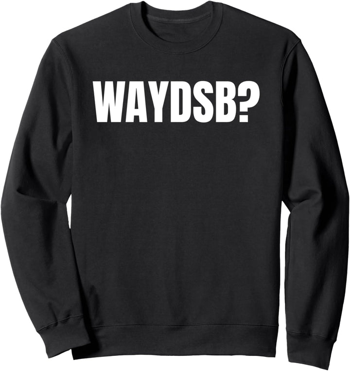 WAYDSB?- Funny What are you doing Step Bro- Funny Gifts Sweatshirt