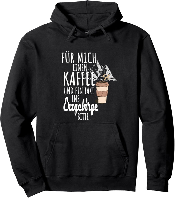 Für mich einen Kaffee und ein Taxi ins Erzgebirge - Wandern Pullover Hoodie