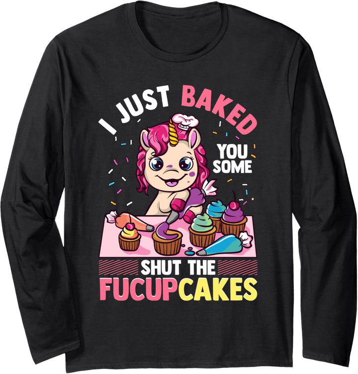 I Just Baked You Some Shut The Fucupcakes Unicorn Baker Gift Langarmshirt