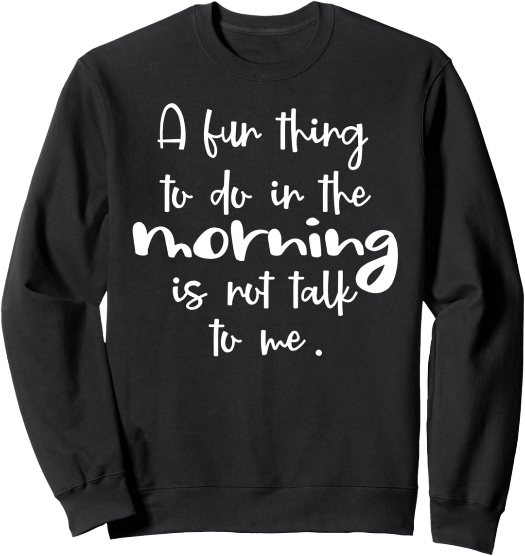 Eine lustige Sache am Morgen ist nicht mit mir zu reden Sweatshirt