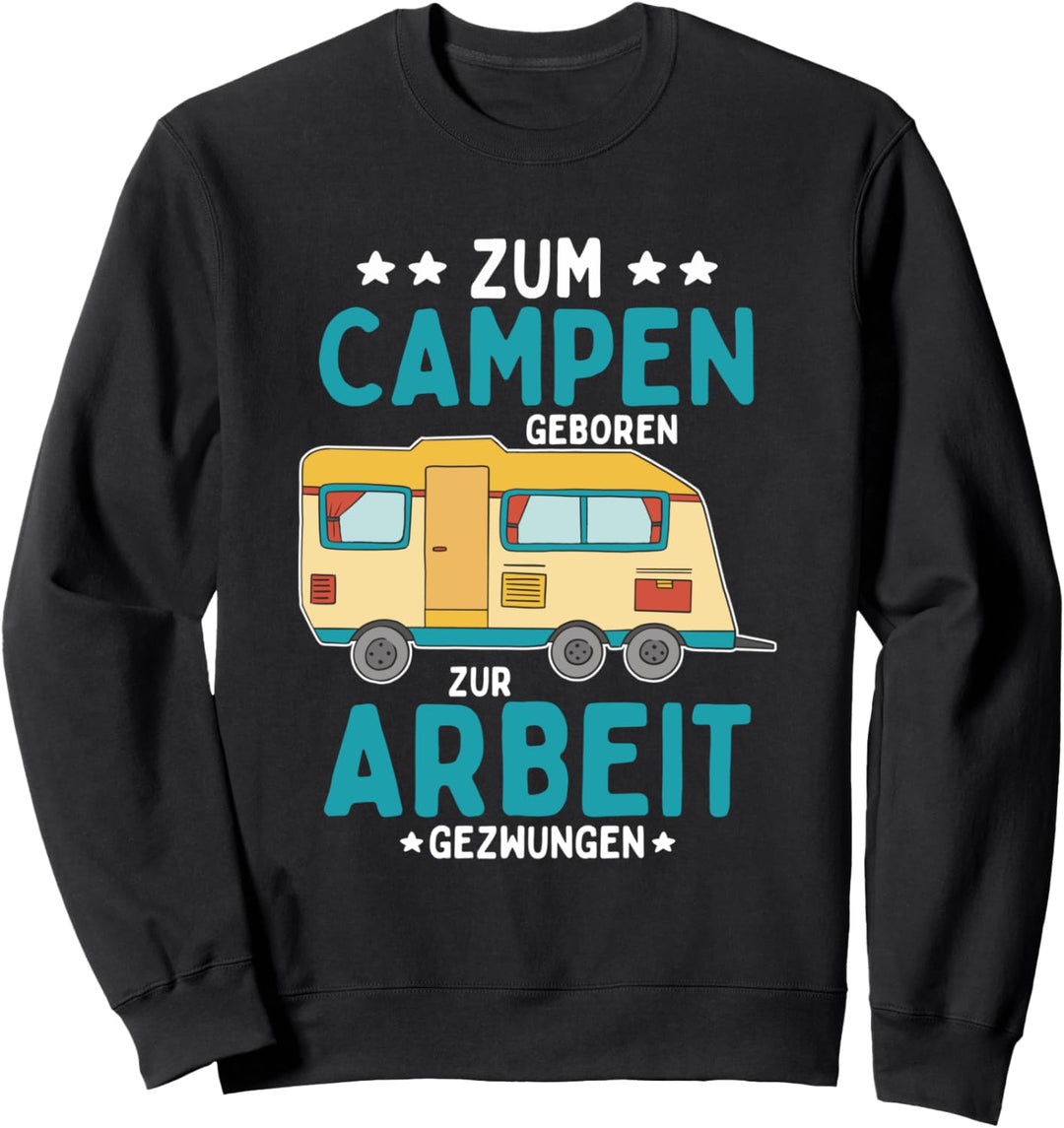 zum Campen geboren zur Arbeit gezwungen Sweatshirt