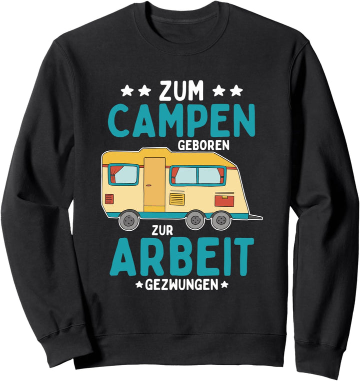 zum Campen geboren zur Arbeit gezwungen Sweatshirt