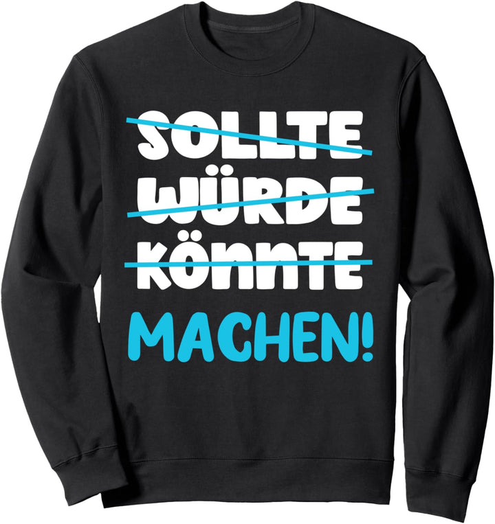 Sollte Könnte Würde Machen - ein Motivation Sweatshirt