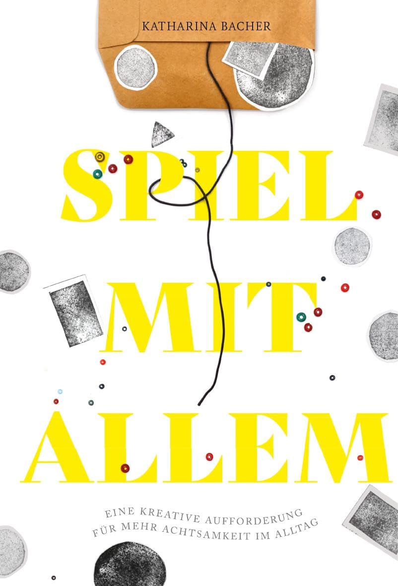 Spiel mit allem: Eine kreative Aufforderung für mehr Achtsamkeit im Alltag, Gebundenes Buch