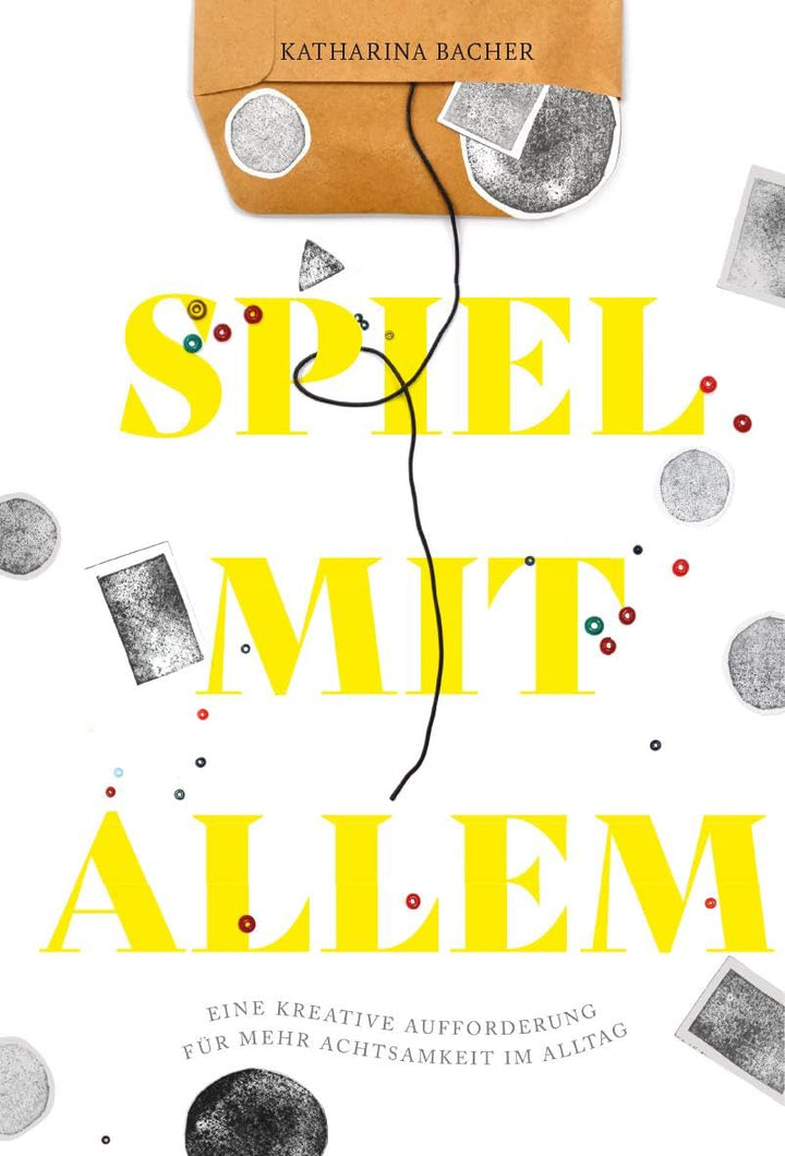Spiel mit allem: Eine kreative Aufforderung für mehr Achtsamkeit im Alltag, Gebundenes Buch