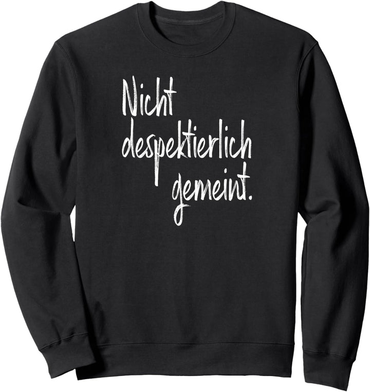Nicht Despektierlich Gemeint - Lustige Deutsche Floskel Sweatshirt