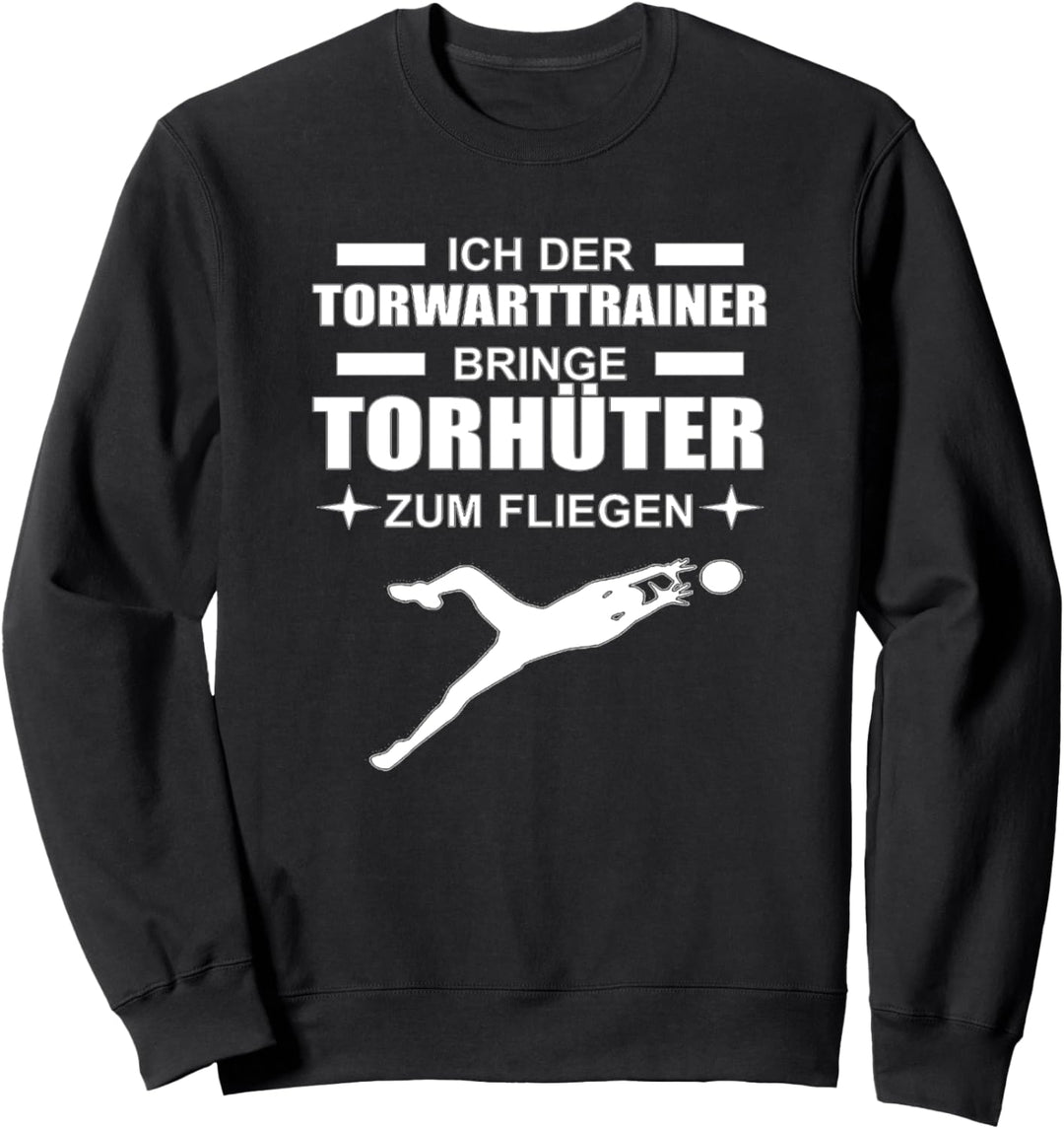 Ich der Torwarttrainer bringe Torhüter zum fliegen Sweatshirt
