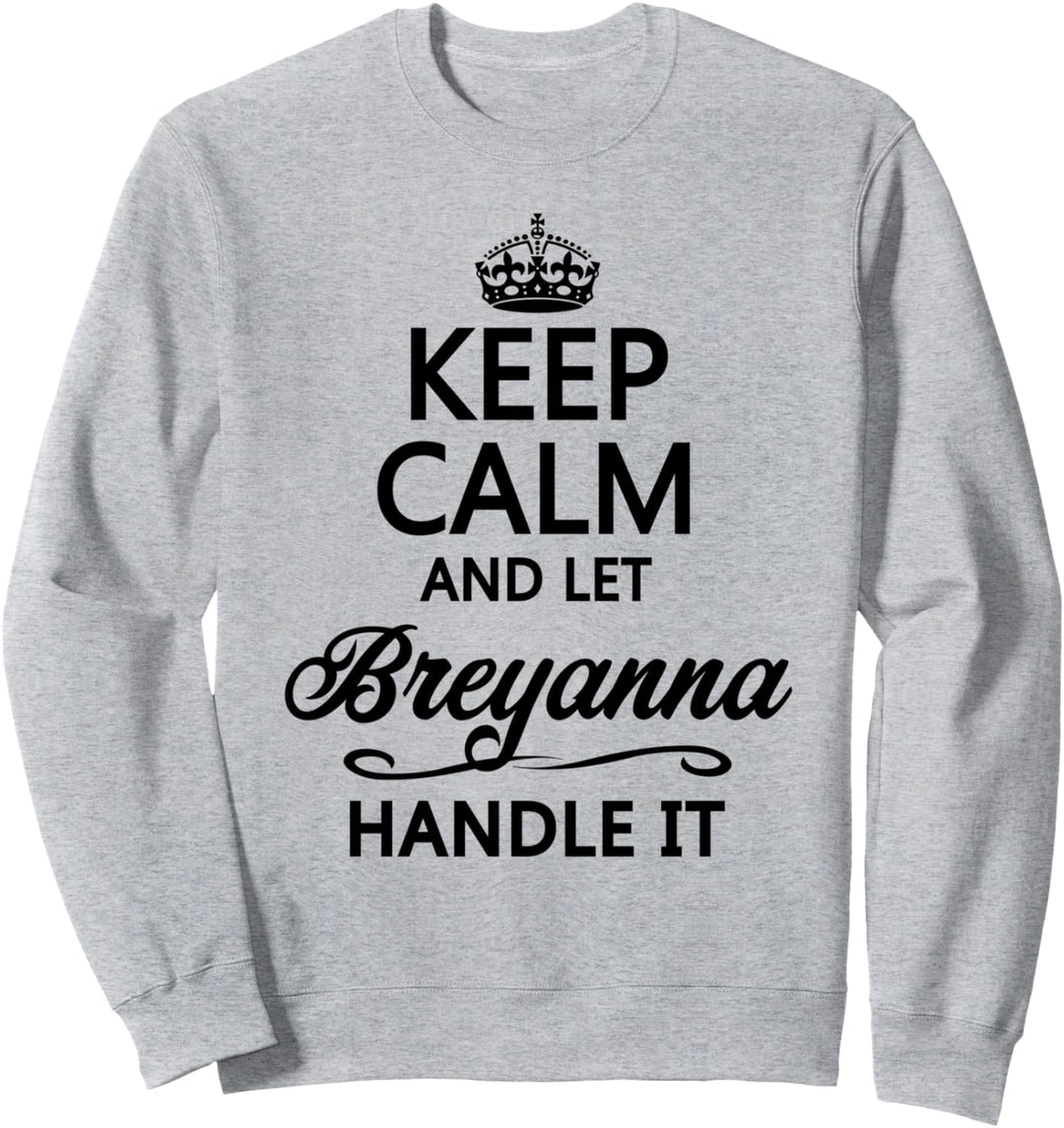 KEEP CALM and let BREYANNA Handle It | Funny Name Gift - Sweatshirt