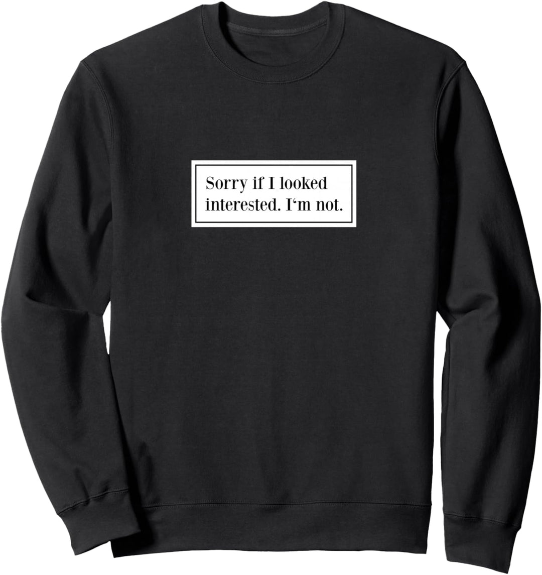 Sorry If I Looked Interested I'm Not Spruch Sweatshirt