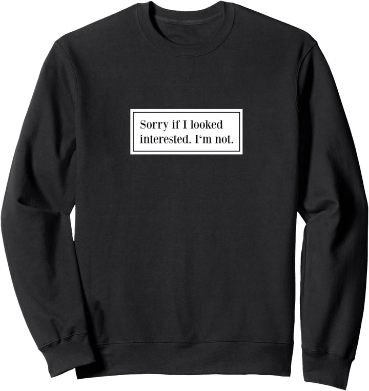 Sorry If I Looked Interested I'm Not Spruch Sweatshirt