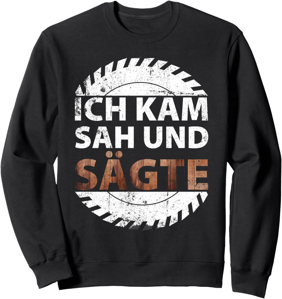 Ich kam, sah und sägte | Schreiner Tischler Sweatshirt