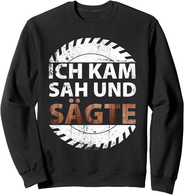 Ich kam, sah und sägte | Schreiner Tischler Sweatshirt