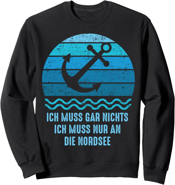 Ich muss gar nichts ich muss nur an die Nordsee Segler Anker Sweatshirt