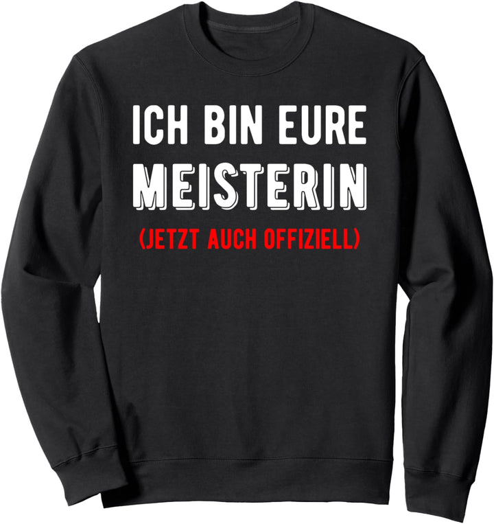 Ich bin eure Meisterin Meisterprüfung Handwerksmeister Sweatshirt