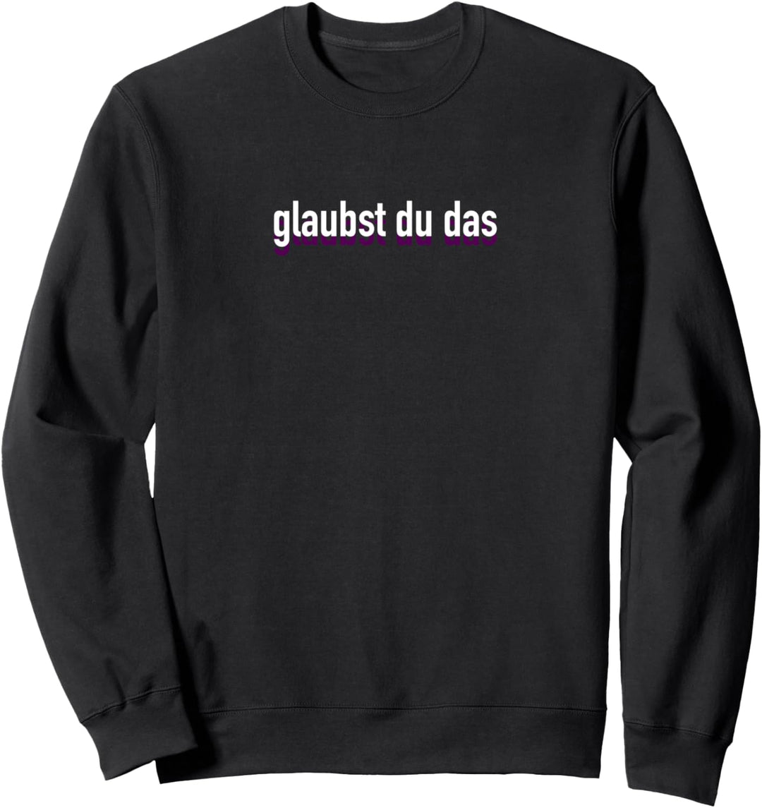 glaubst du das Sweatshirt