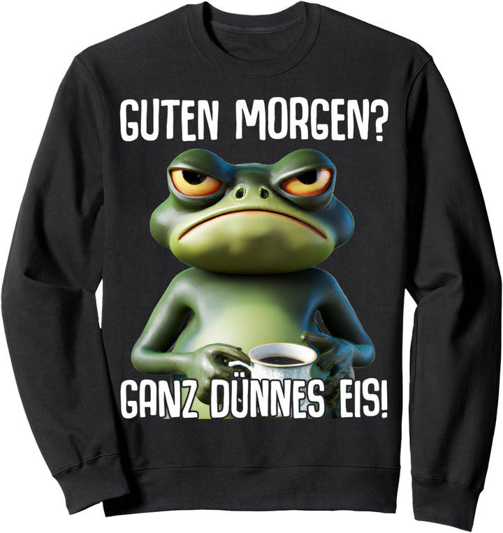 Guten Morgen Ganz dünnes Eis Kaffee Spruch Lustige Geschenke Sweatshirt