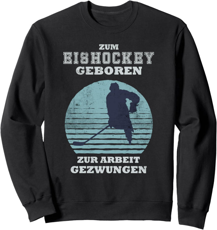 Eishockey Sport zum Eishockey geboren zur Arbeit gezwungen Sweatshirt